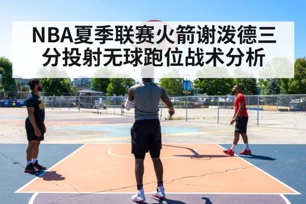 NBA夏季联赛火箭谢泼德三分投射无球跑位战术分析