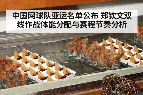 中国网球队亚运名单公布 郑钦文双线作战体能分配与赛程节奏分析
